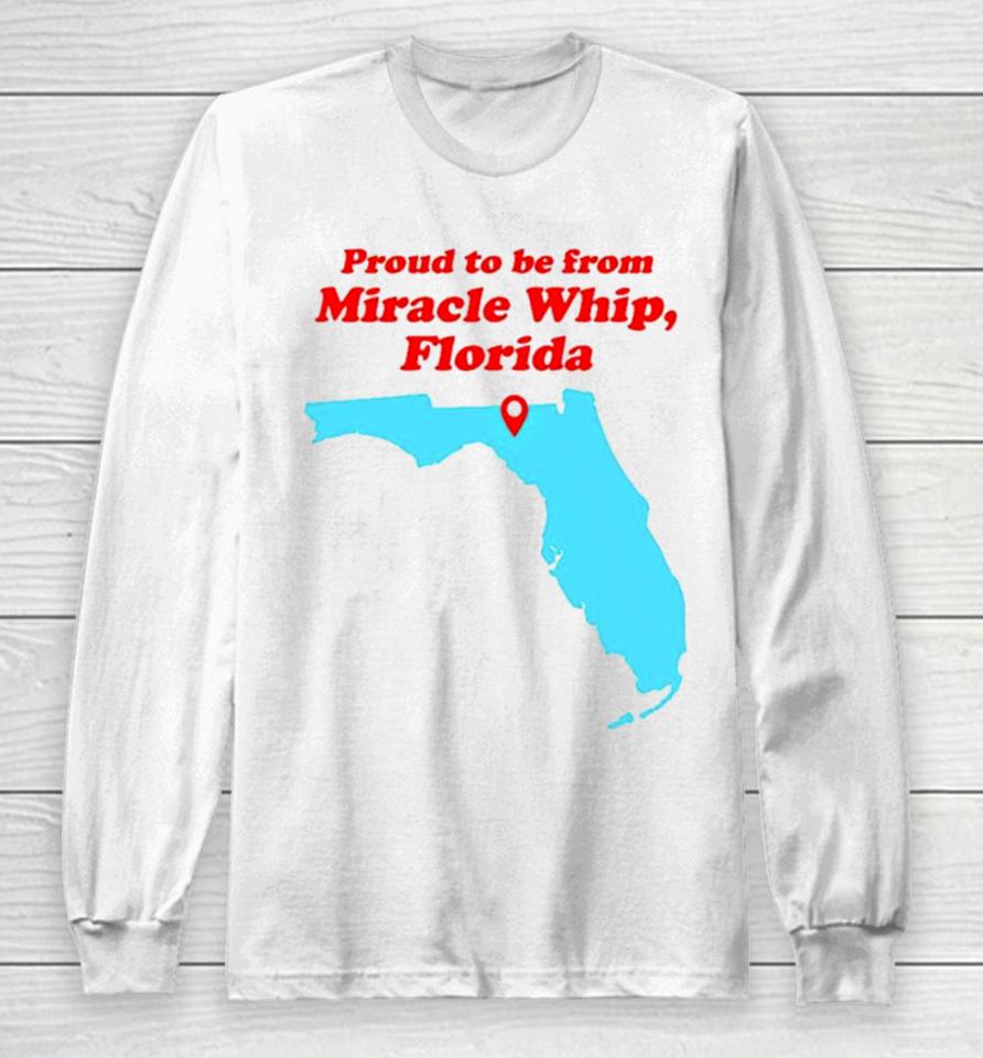 Proud To Be From Miracle Whip Florida Long Sleeve T-Shirt
