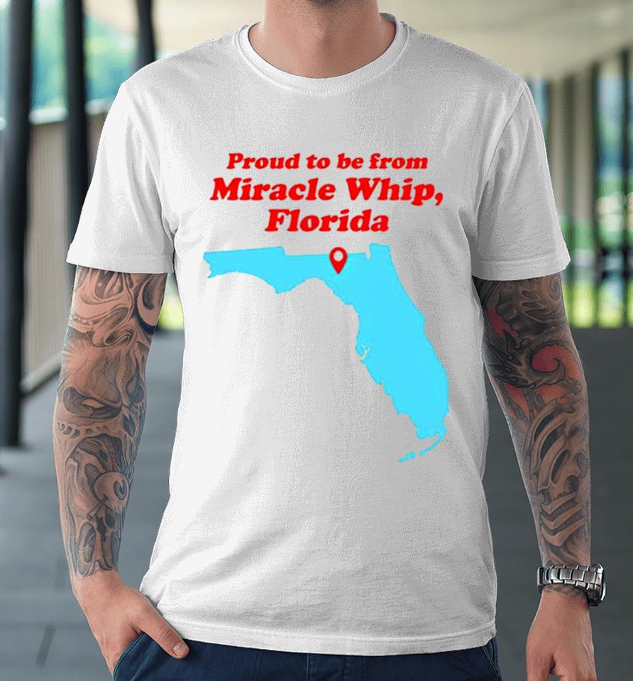 Proud To Be From Miracle Whip Florida Premium T-Shirt