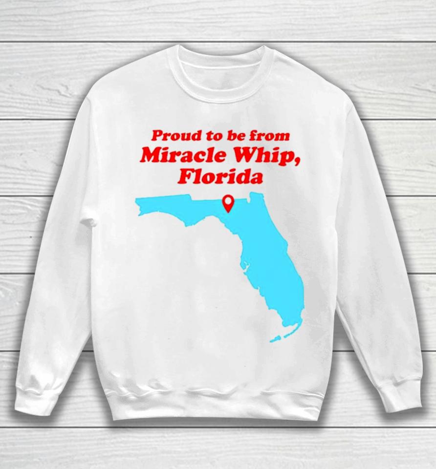 Proud To Be From Miracle Whip Florida Sweatshirt