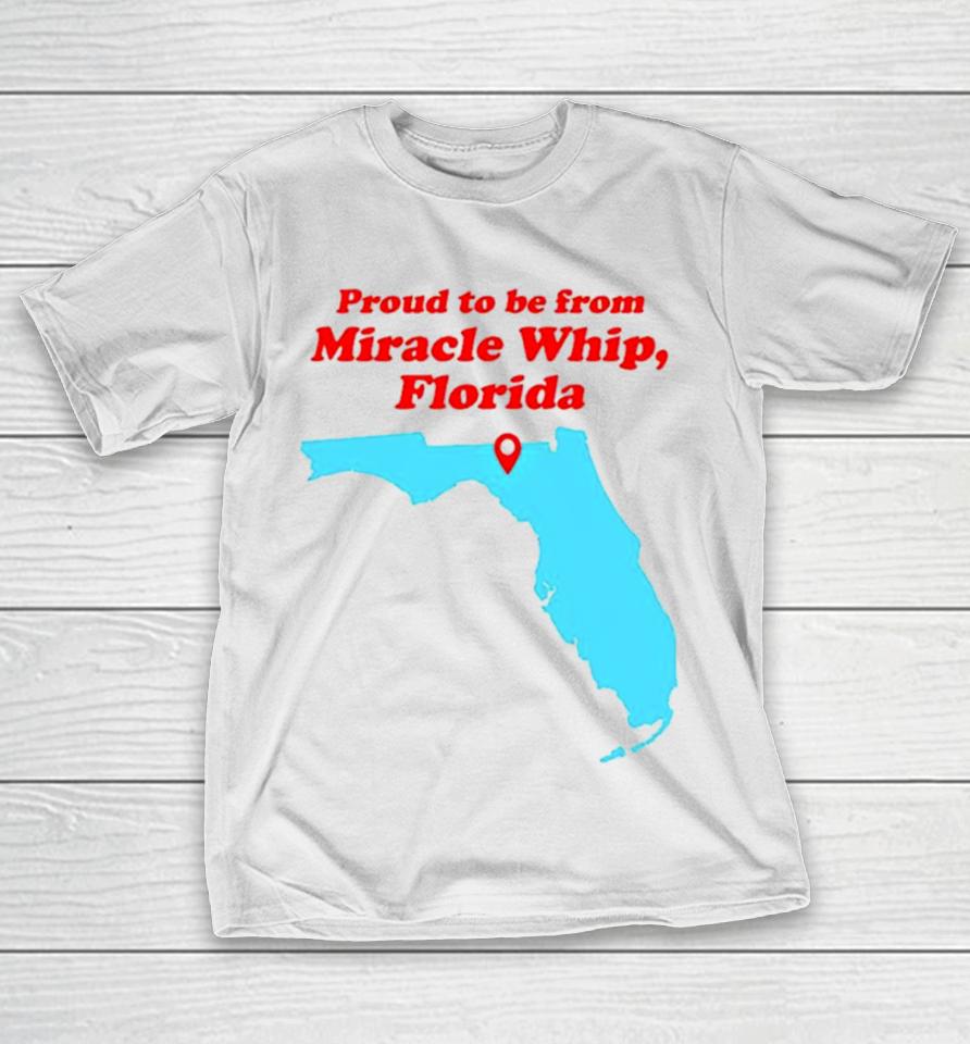 Proud To Be From Miracle Whip Florida T-Shirt