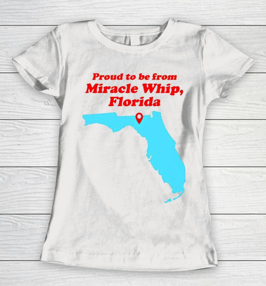 Proud To Be From Miracle Whip Florida Women T-Shirt