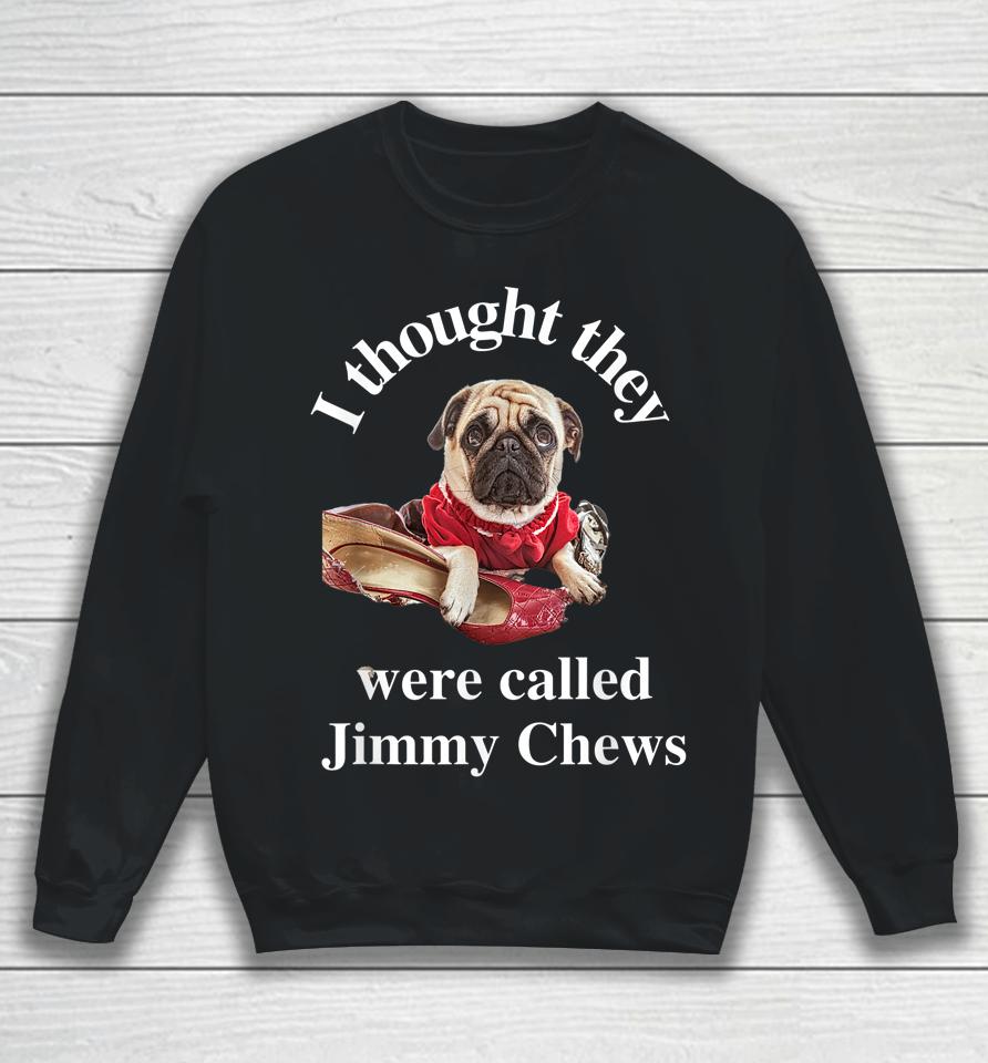Pug Puppy Dog Pet Paw Thought They Were Jimmy Chews Funny Sweatshirt