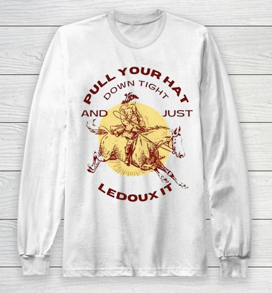 Pull Your Hat Down Tight And Just Ledoux It Long Sleeve T-Shirt
