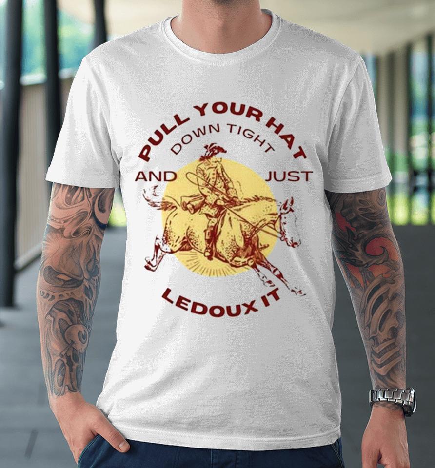 Pull Your Hat Down Tight And Just Ledoux It Premium T-Shirt