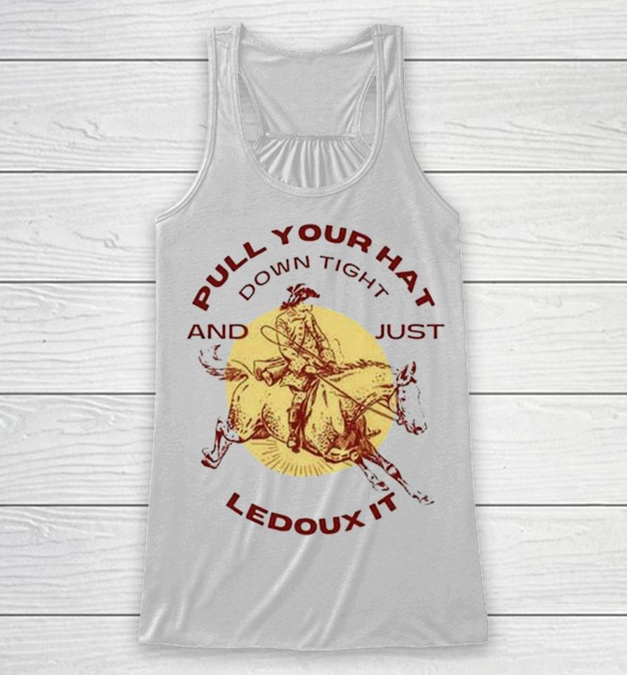 Pull Your Hat Down Tight And Just Ledoux It Racerback Tank