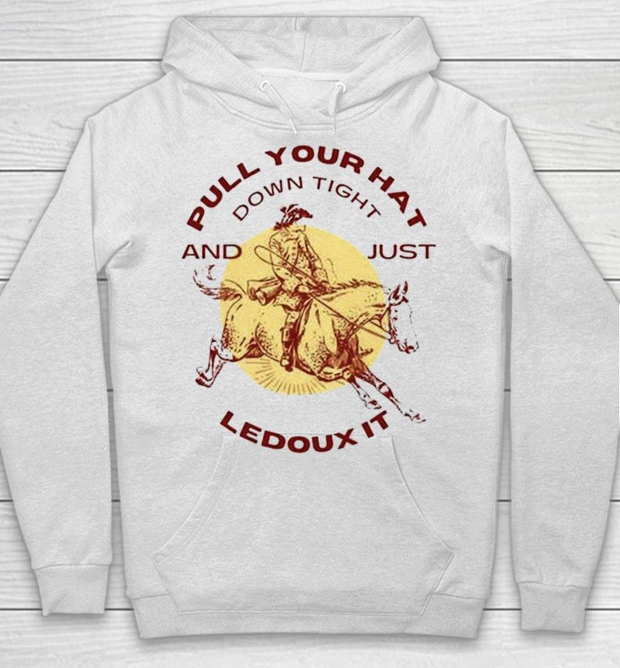 Pull Your Hat Down Tight And Just Ledoux It Hoodie