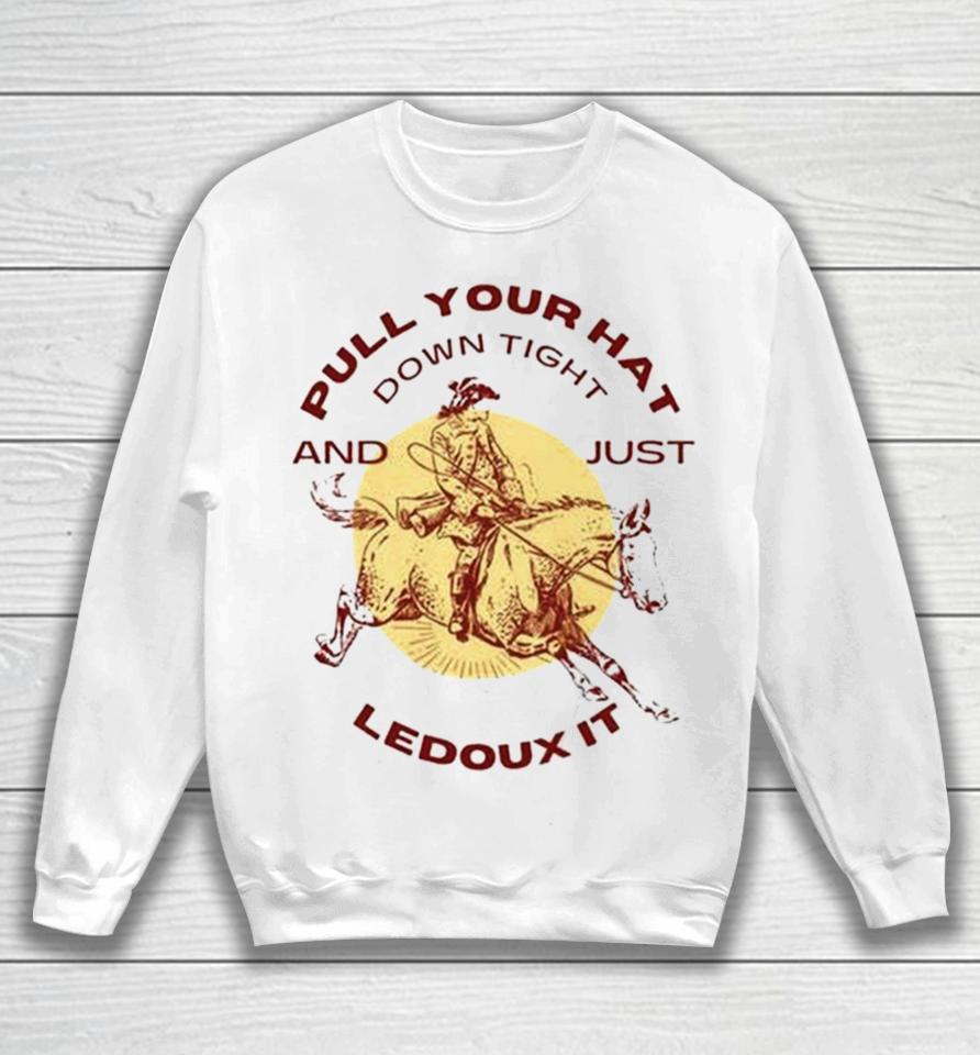 Pull Your Hat Down Tight And Just Ledoux It Sweatshirt