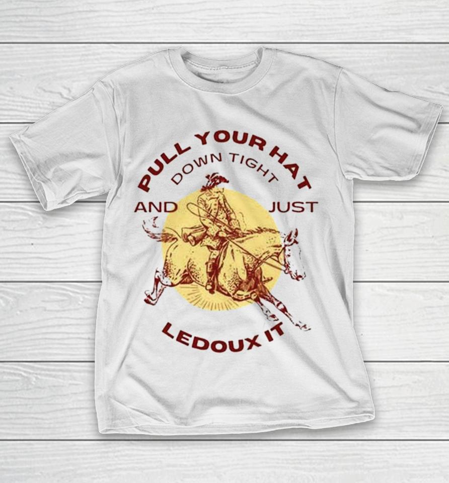 Pull Your Hat Down Tight And Just Ledoux It T-Shirt