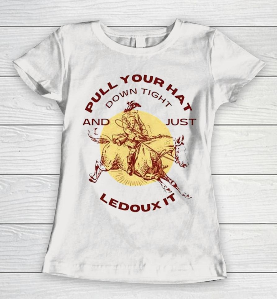 Pull Your Hat Down Tight And Just Ledoux It Women T-Shirt