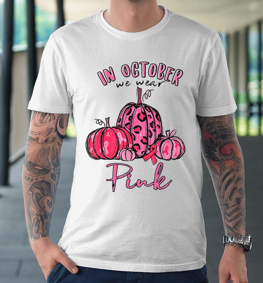 Pumpkin In October We Wear Pink Breast Cancer Warrior Girls Premium T-Shirt