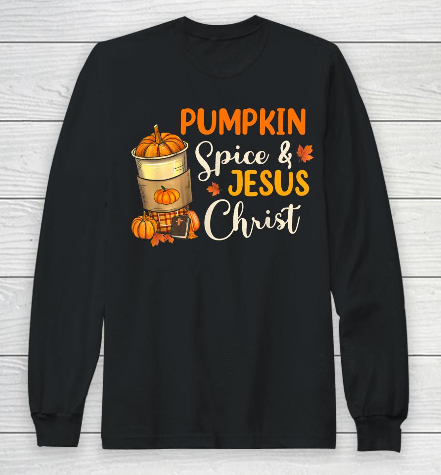 Pumpkin Spice And Jesus Christ Funny Coffee Lovers Gifts Long Sleeve T-Shirt