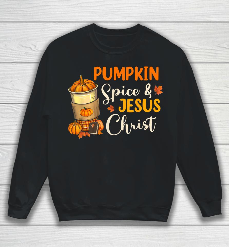 Pumpkin Spice And Jesus Christ Funny Coffee Lovers Gifts Sweatshirt