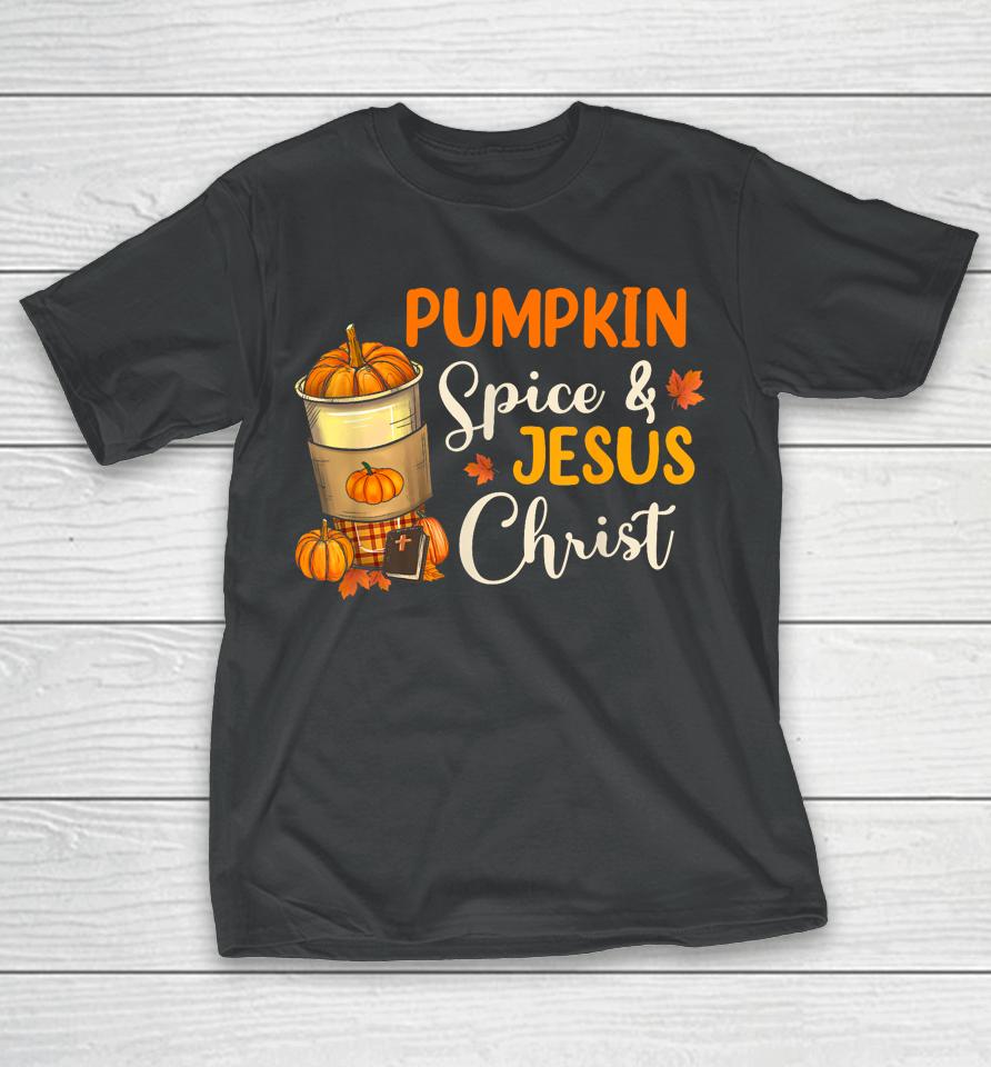 Pumpkin Spice And Jesus Christ Funny Coffee Lovers Gifts T-Shirt