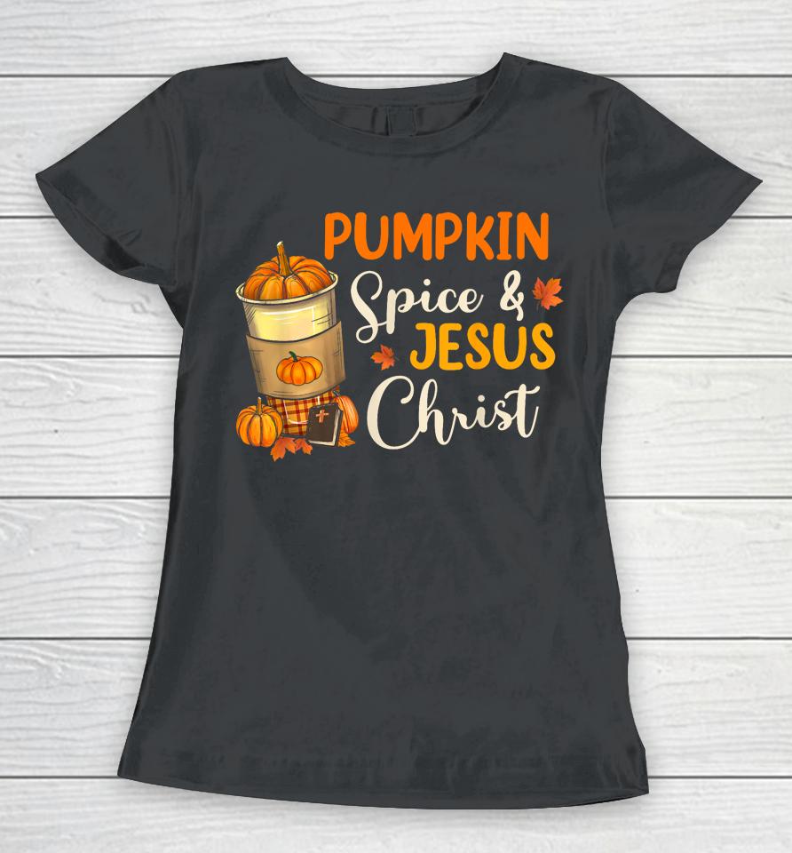 Pumpkin Spice And Jesus Christ Funny Coffee Lovers Gifts Women T-Shirt