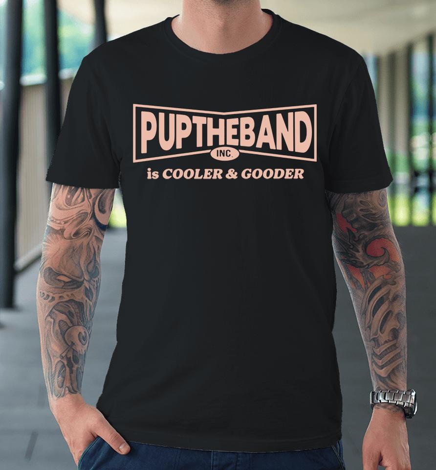 Pup The Band Is Cooler And Gooder Premium T-Shirt