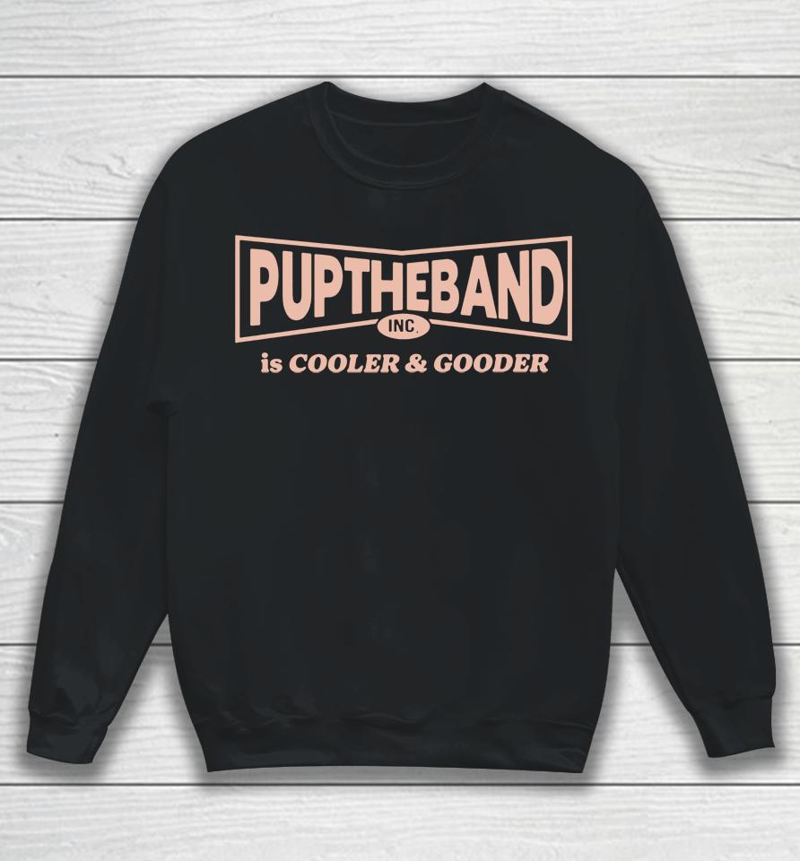 Pup The Band Is Cooler And Gooder Sweatshirt