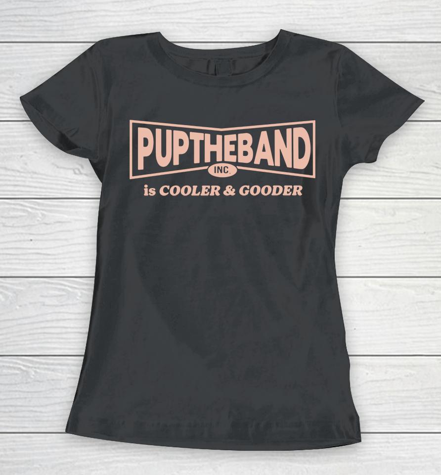 Pup The Band Is Cooler And Gooder Women T-Shirt