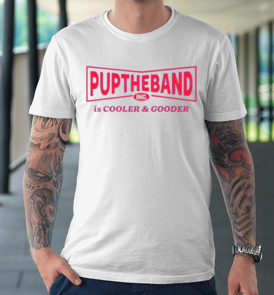 Puptheband Inc Is Cooler &Amp; Gooder Premium T-Shirt