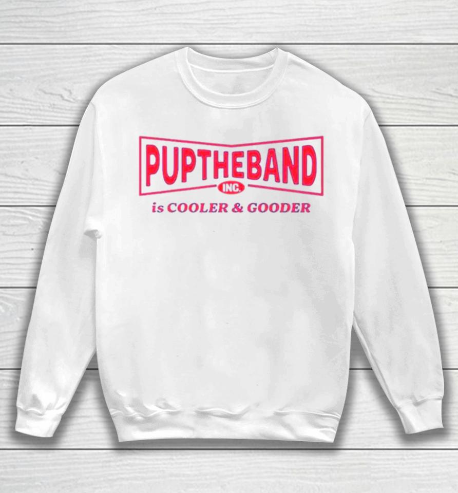 Puptheband Inc Is Cooler &Amp; Gooder Sweatshirt
