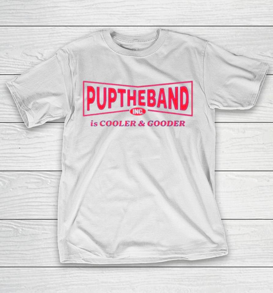 Puptheband Inc Is Cooler &Amp; Gooder T-Shirt