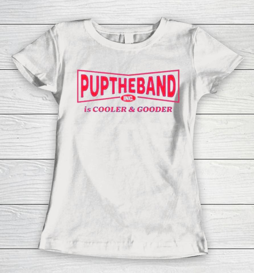 Puptheband Inc Is Cooler &Amp; Gooder Women T-Shirt
