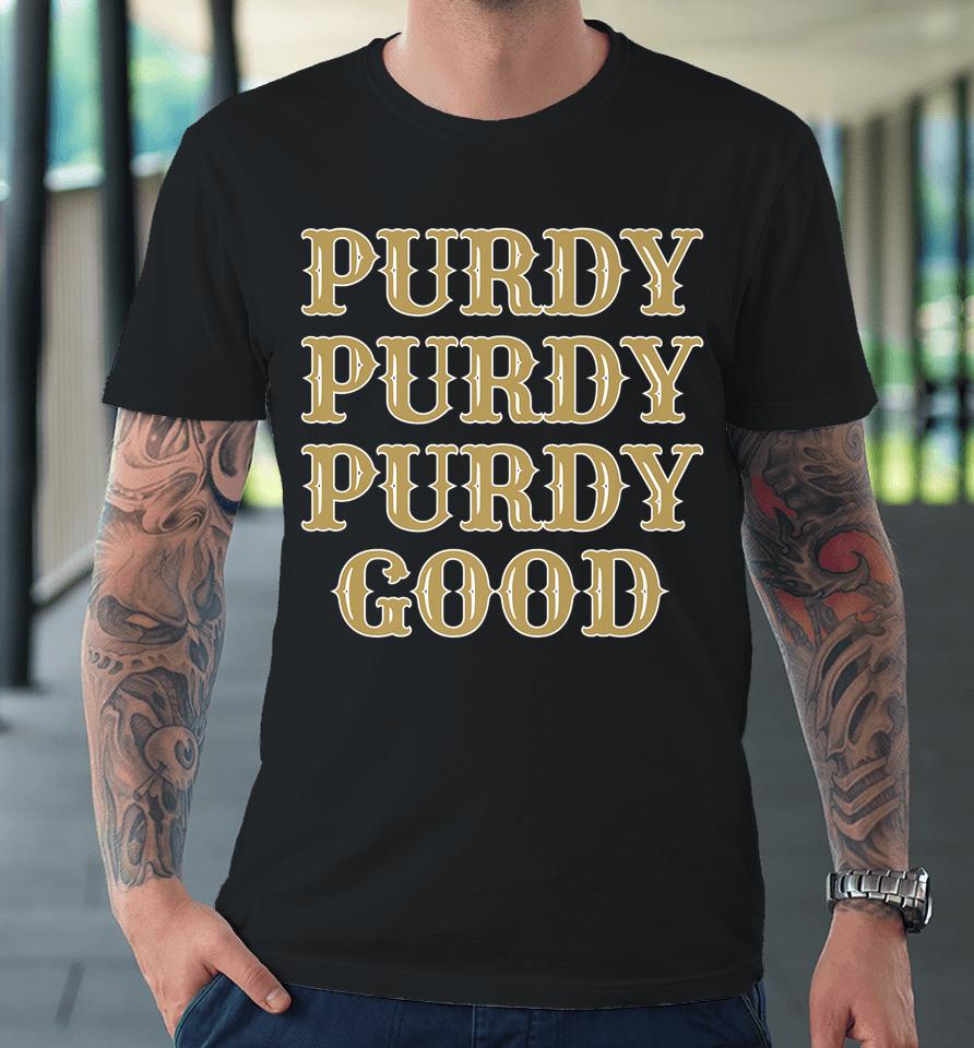 Purdy Purdy Purdy Good Football Quarterback Brock Purdy Premium T-Shirt
