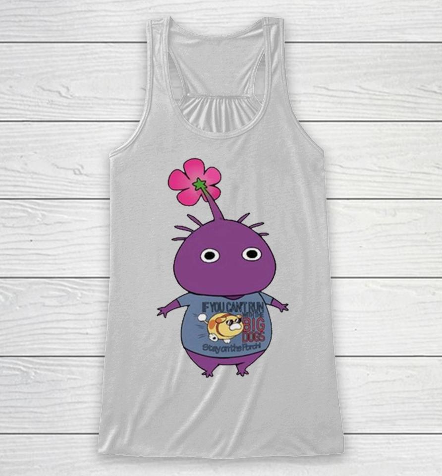 Purple Pikmin Wearing If You Can’t Run With The Big Dogs Stay On The Porch Racerback Tank