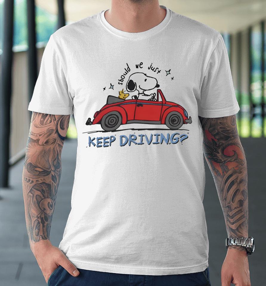 Purpulpop Should We Just Keep Driving Snoopy Premium T-Shirt