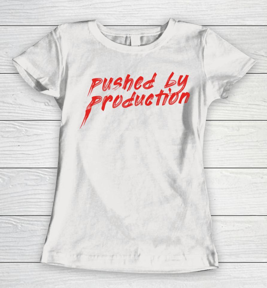 Pushed By Production T Shirt Youbettamerch Tia Kofi Pushed By Production Text Women T-Shirt