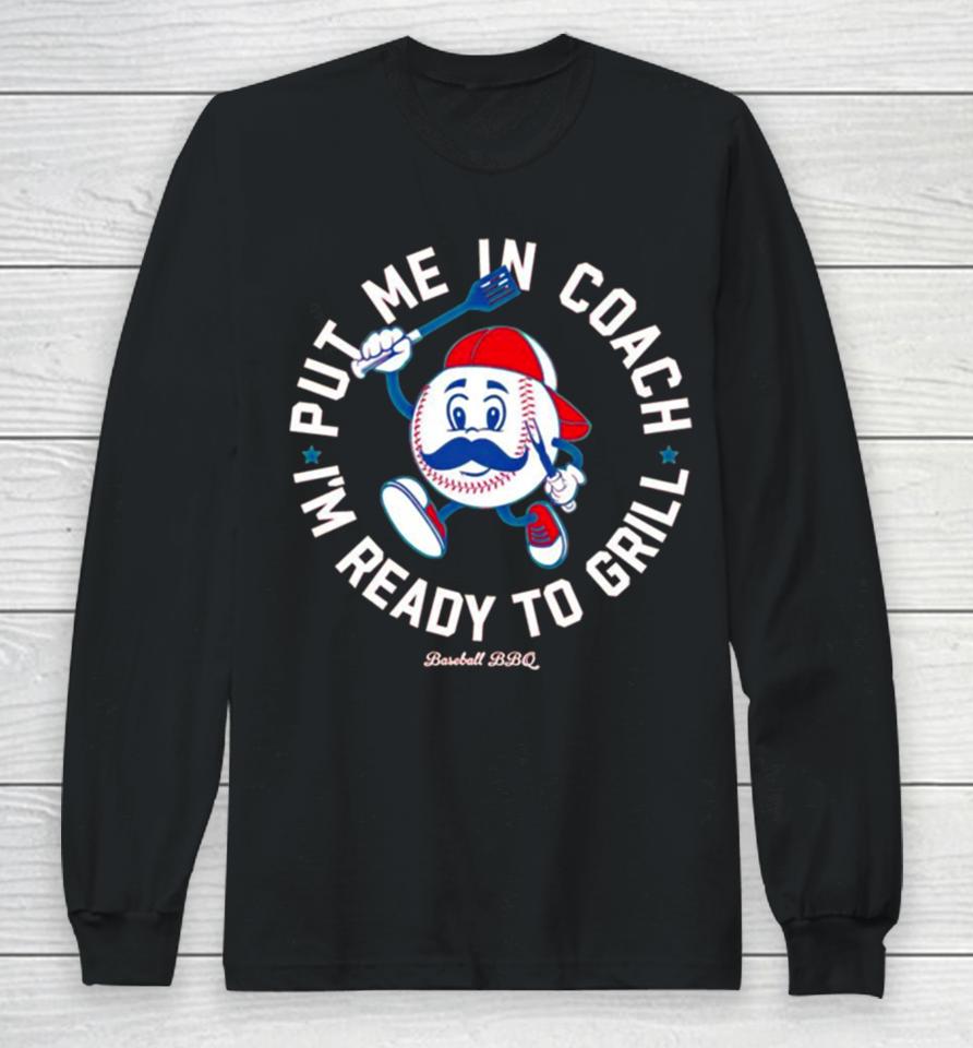Put Me In Coach I’m Ready To Grill Baseball Bbq Long Sleeve T-Shirt