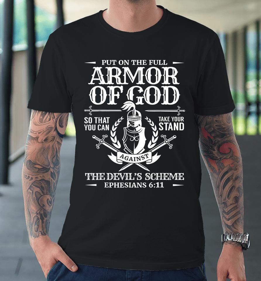 Put On The Full Armor Of God So That You Can Take Your Stand Against The Devil’s Schemes Premium T-Shirt