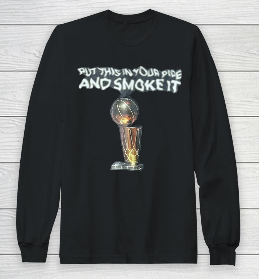 Put This In Your Pipe And Smoke It Long Sleeve T-Shirt