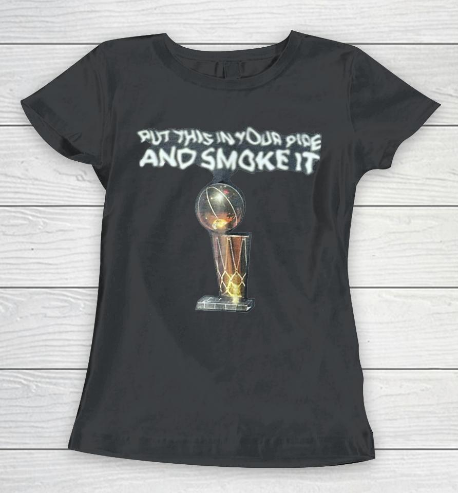 Put This In Your Pipe And Smoke It Women T-Shirt