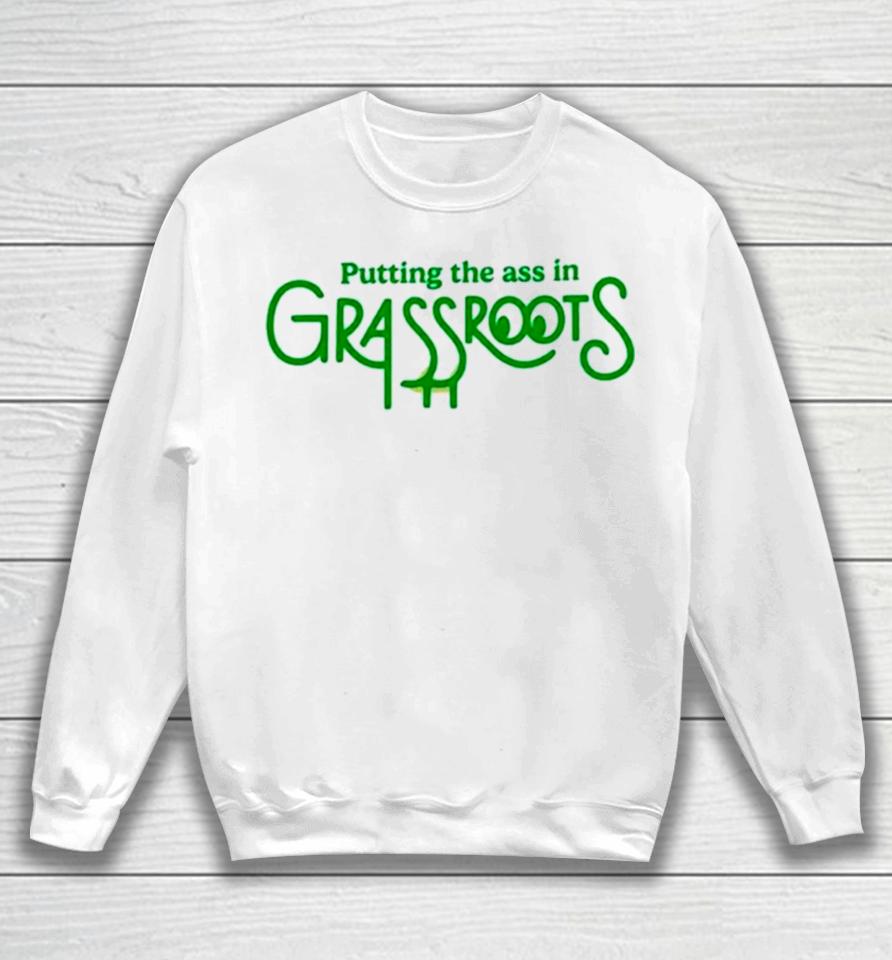 Putting The Ass In Grassroots Sweatshirt