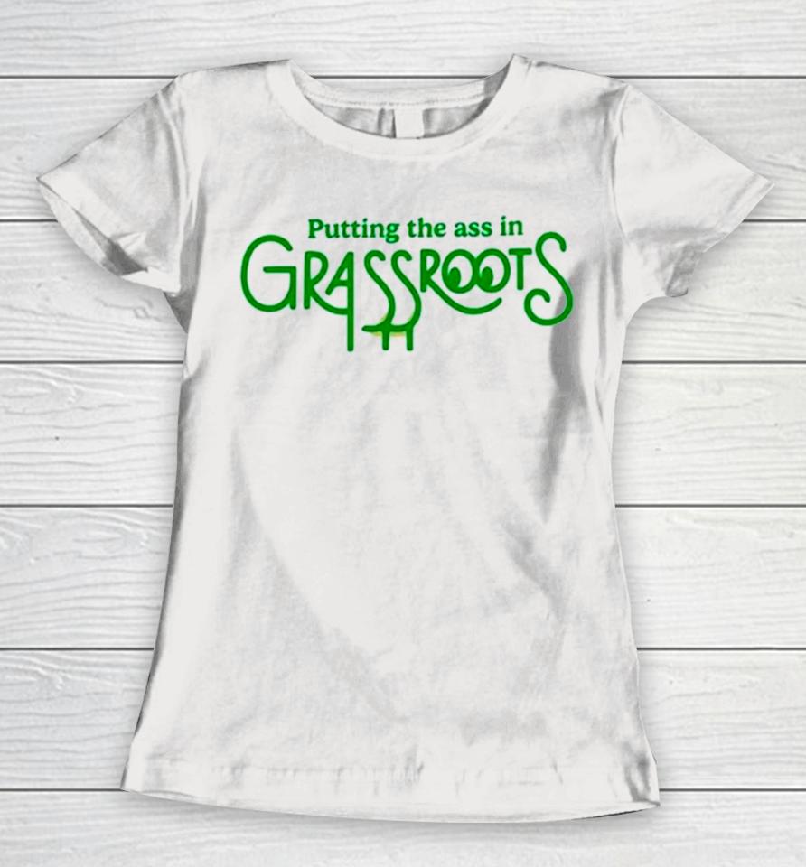Putting The Ass In Grassroots Women T-Shirt