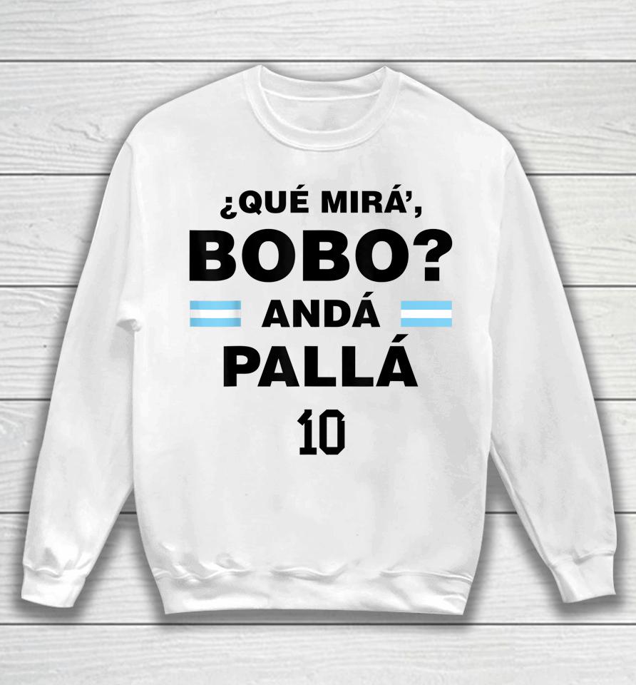 Que Mira' Bobo - Argentina 10 Sweatshirt