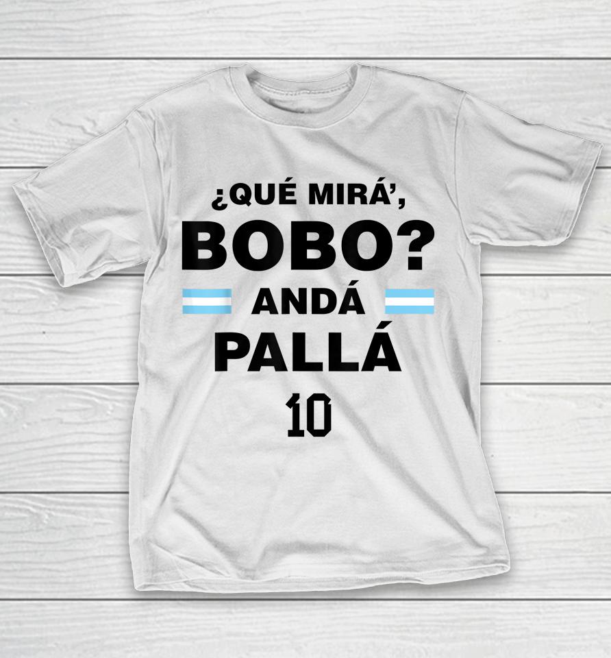 Que Mira' Bobo - Argentina 10 T-Shirt