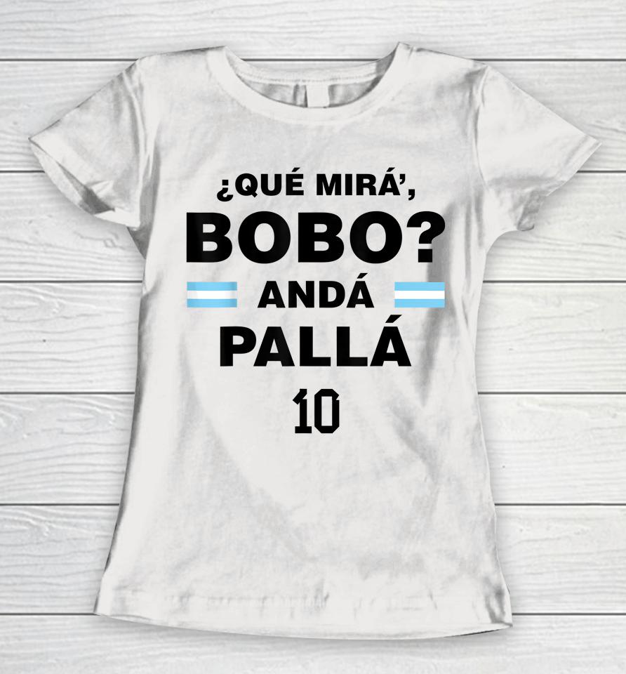 Que Mira' Bobo - Argentina 10 Women T-Shirt