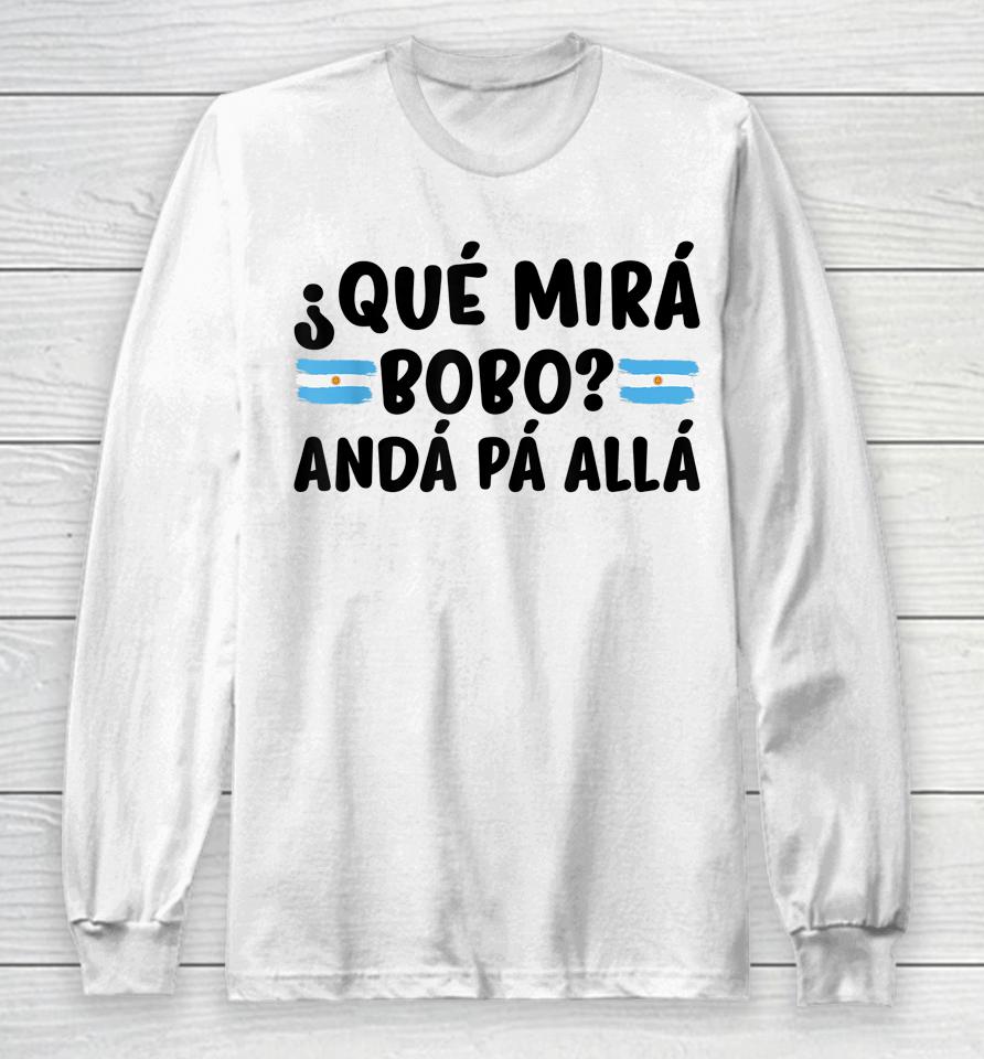 Qué Mira Bobo Argentina Long Sleeve T-Shirt