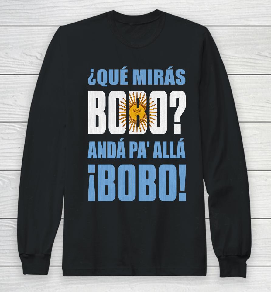 Qué Mirás Bobo, Andá Pa' Allá Long Sleeve T-Shirt