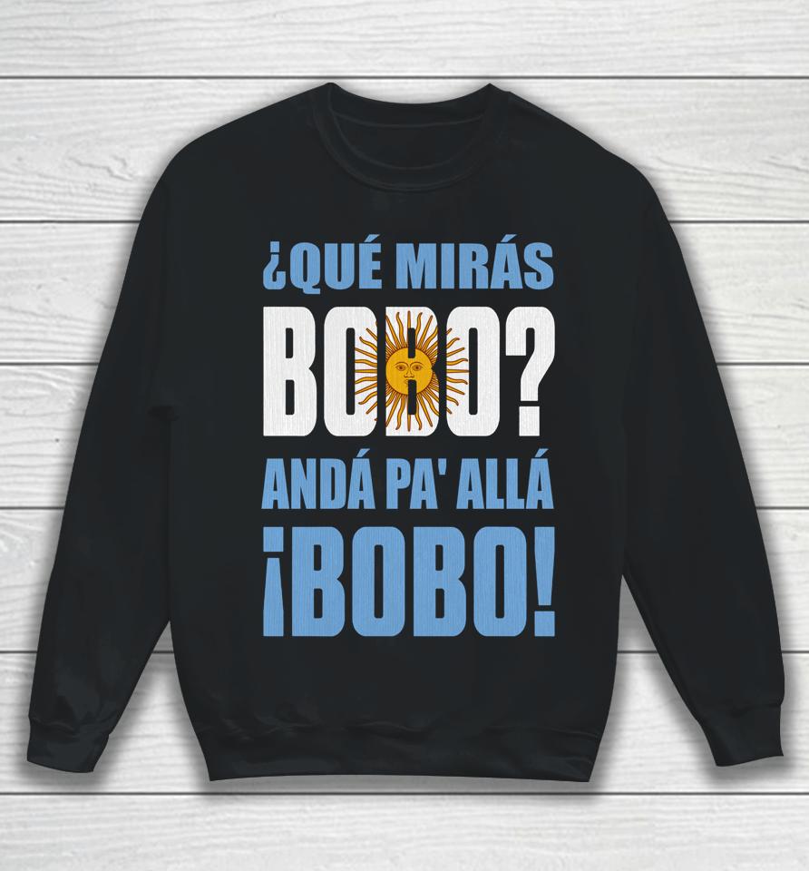 Qué Mirás Bobo, Andá Pa' Allá Sweatshirt