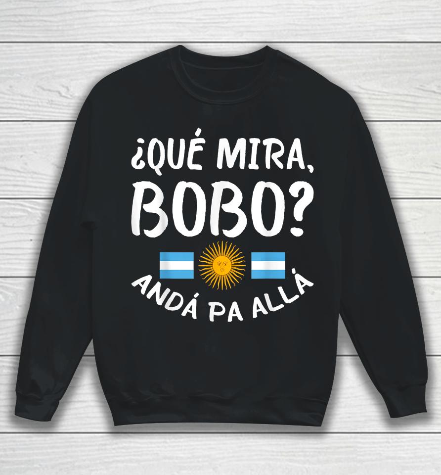Qué Miras Bobo - Qué Mira Bobo Andá Pa Allá Sweatshirt
