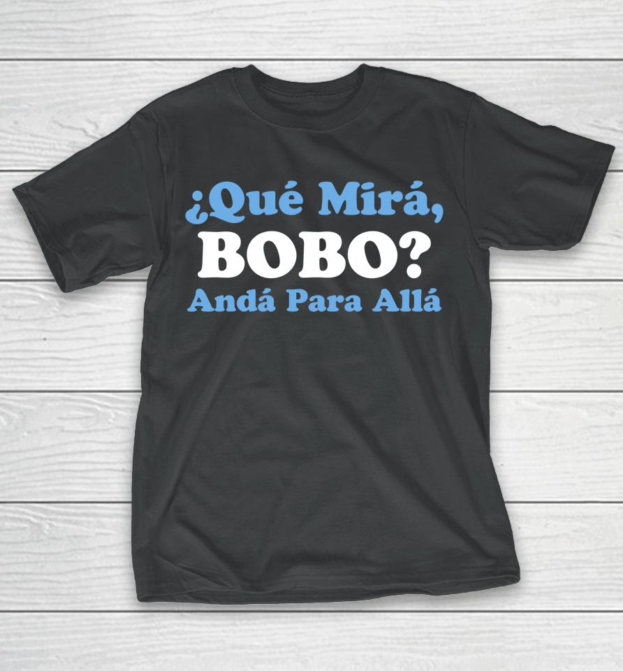 Qué Miras Bobo - Qué Mira Bobo Meme Argentina Flag T-Shirt
