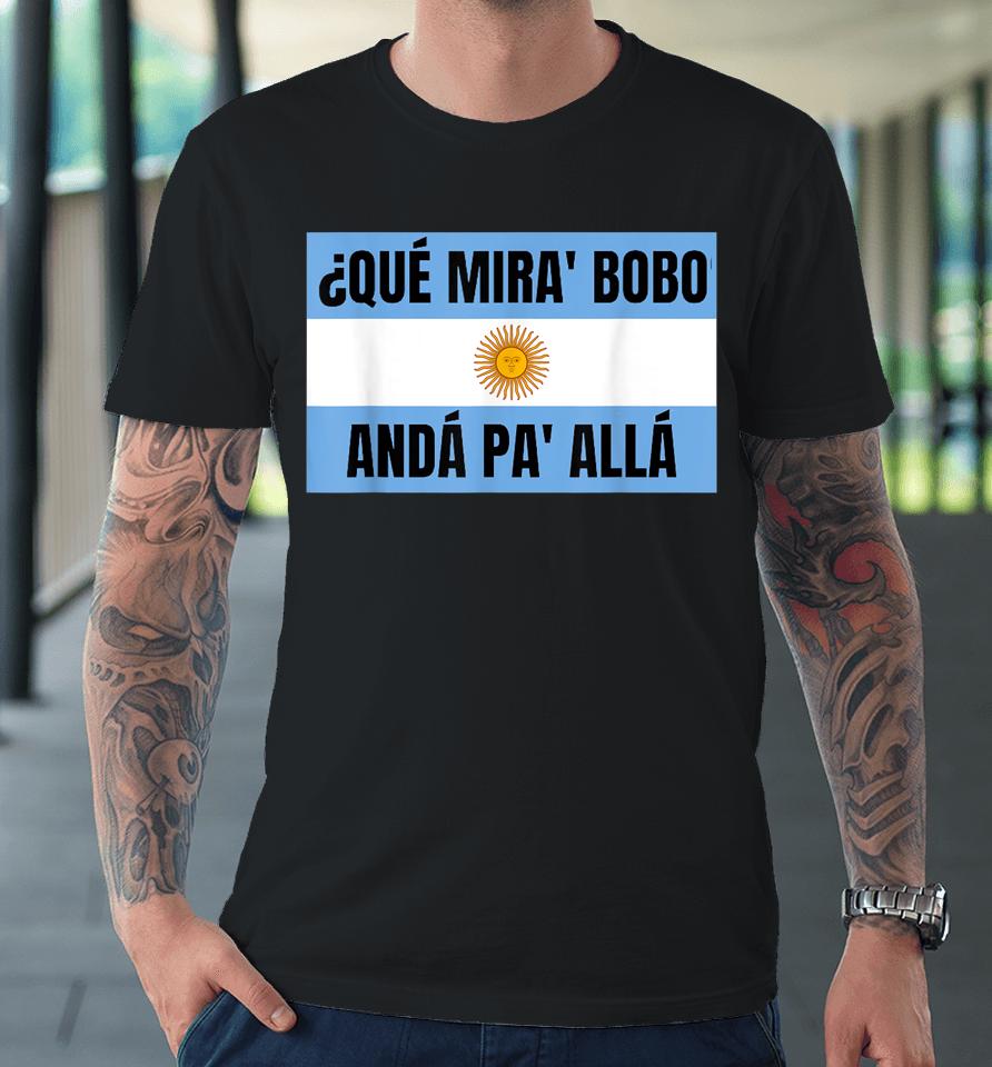 Qué Miras Bobo - Qué Mira Bobo Premium T-Shirt