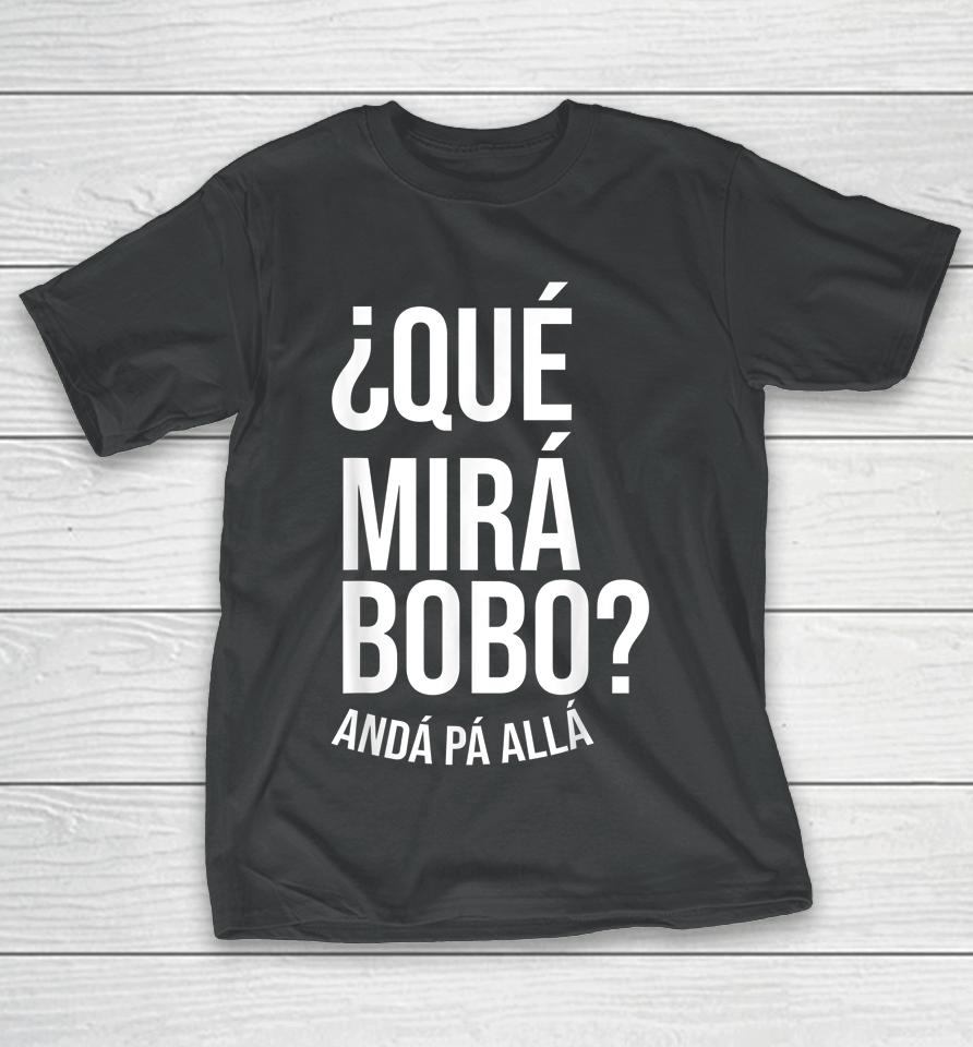 Qué Miras Bobo - Qué Mira Bobo T-Shirt