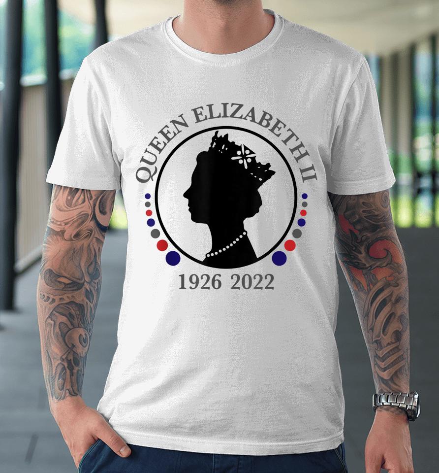 Queen Elizabeth's Ii Bristish Emblem Queen Of England 1926 - 2022 Premium T-Shirt
