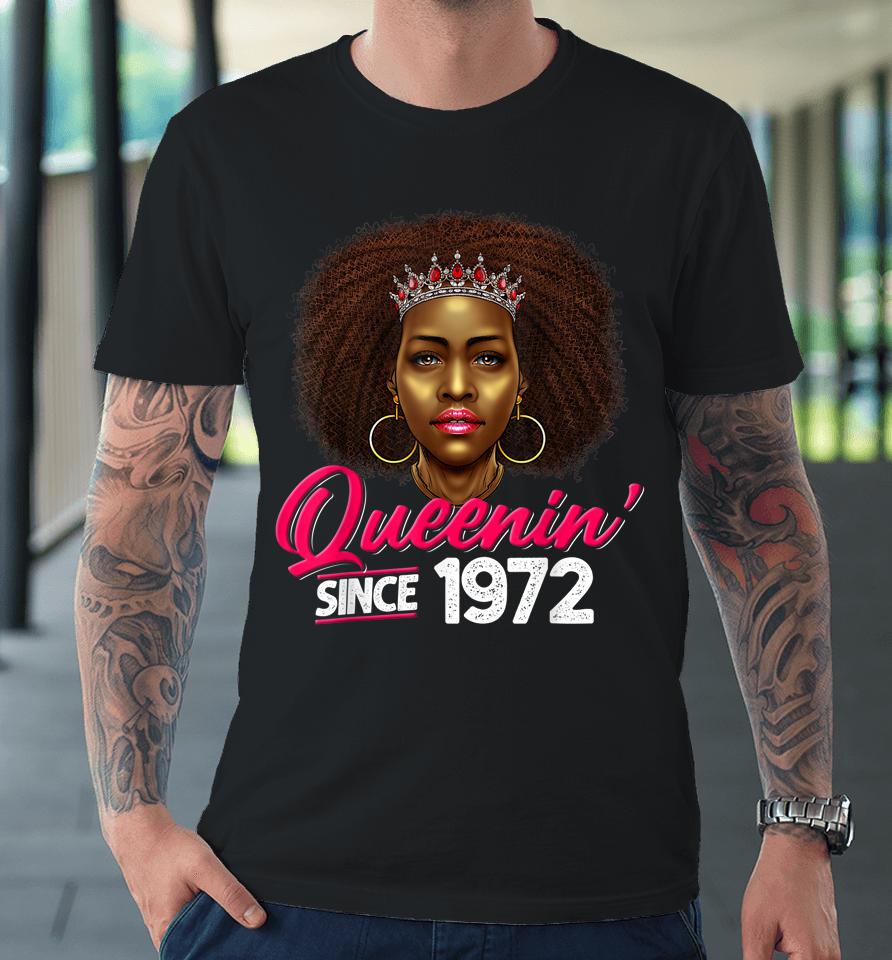 Queenin' Since 1972 50Th Birthday African American Gifts Premium T-Shirt