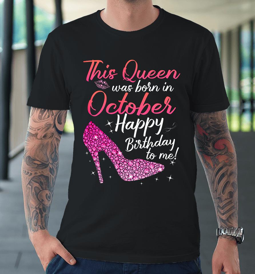 Queens Are Born In October October Birthday S Premium T-Shirt
