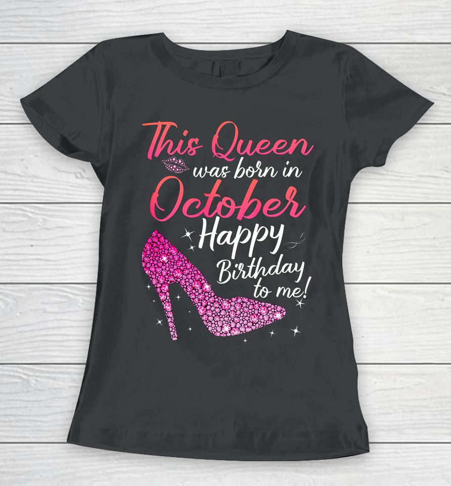 Queens Are Born In October October Birthday S Women T-Shirt