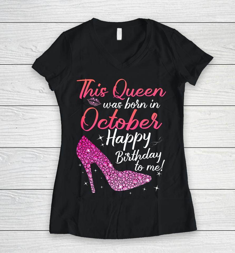 Queens Are Born In October October Birthday S Women V-Neck T-Shirt